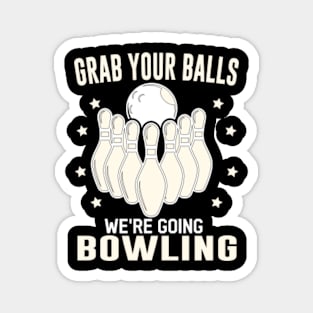 Grab Your Balls We're Going Bowling Alley Pins Strike Humor Sports Magnet