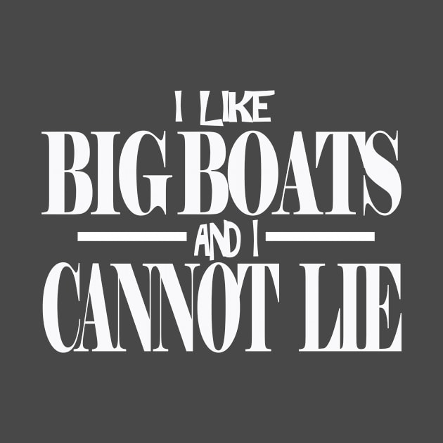 I LIKE BIG BOATS AND I CANNOT LIE TSHIRT by Dezine