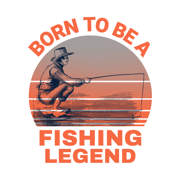 Born To Be A Fishing Legend by MONMON-75