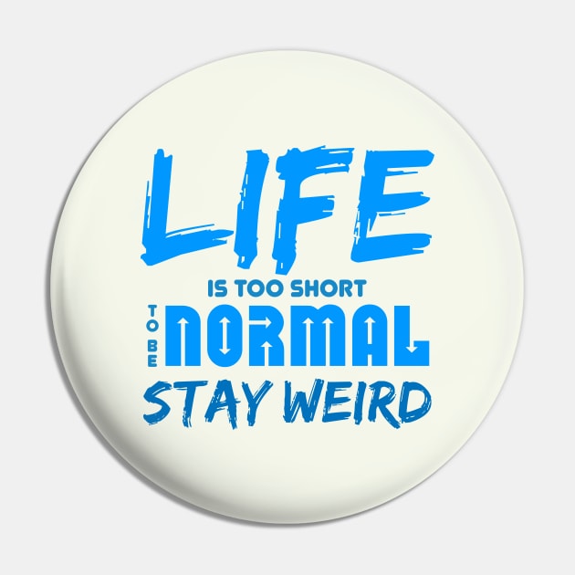 Life is too short to be normal - stay weird Pin by bluehair