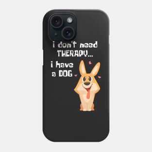 I Don't Need Therapy. I have a dog. Phone Case