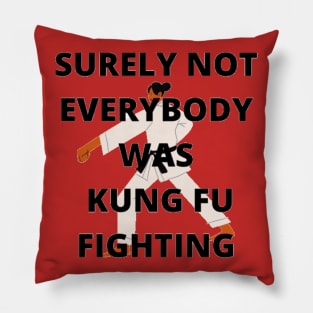 Surely not everybody was Kung Fu fighting Pillow