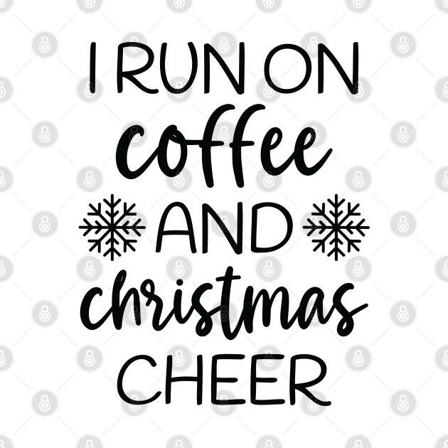 Discover I Run On Coffee and Christmas Cheer - I Run On Coffee And Christmas Cheer - T-Shirt