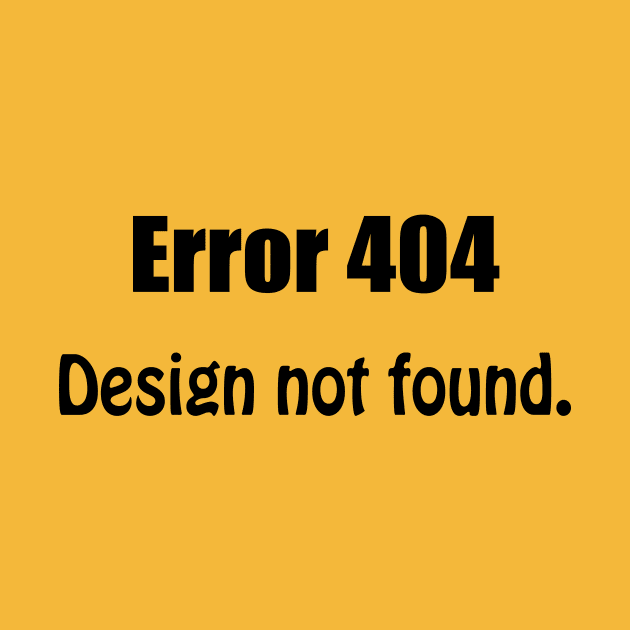 ERROR 404 : Design Not Found Funny by NaniMc