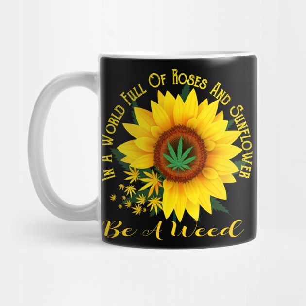 In A World Full Of Roses And Sunflower Be A Weed Funny Gift T-Shirt In A World Full Of Roses And Sunflower Be A Weed Funny Gift T-Shirt