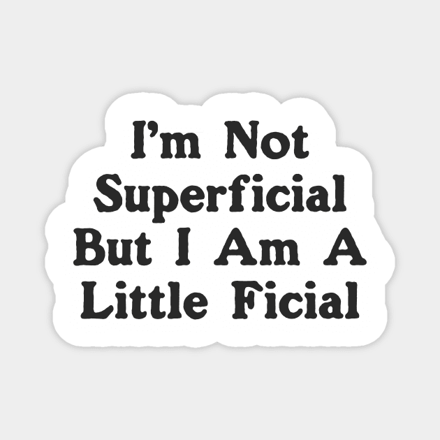 I'm Not Superficial But I Am A Little Ficial Magnet by dumbshirts