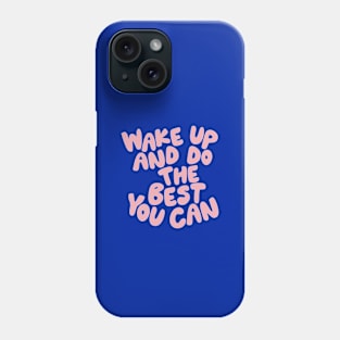Wake Up and Do The Best You Can Phone Case