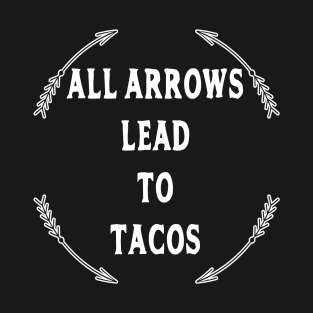 All Arrows Lead To Tacos T-Shirt