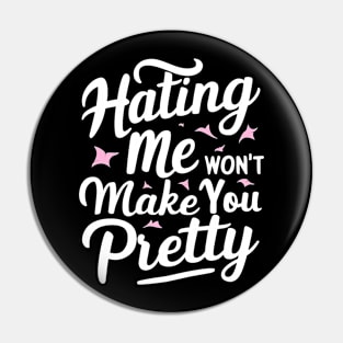 Hating me won’t make you pretty Pin