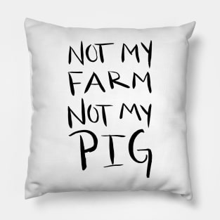 Not My Farm Not My Pig Pillow