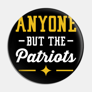 Anyone But The Patriots - Pittsburgh Pin