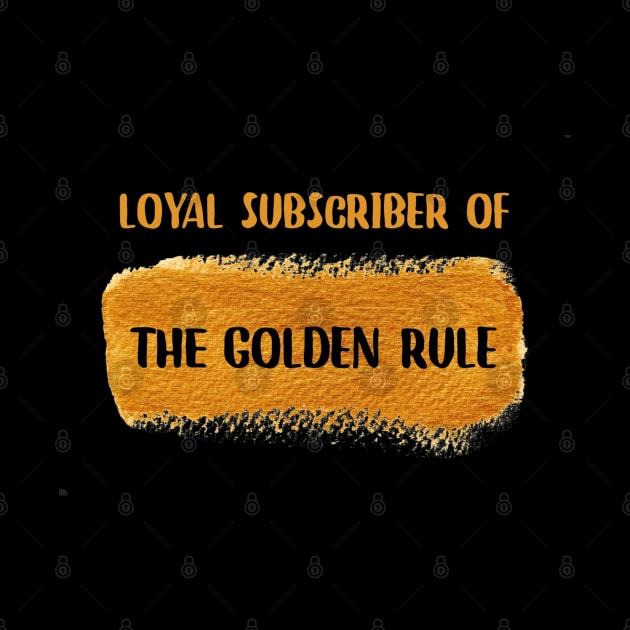 Loyal Subscriber Of The Golden Rule by Emma Lorraine Aspen