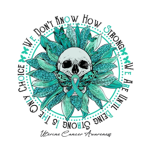 Uterine Cancer Awareness - Skull sunflower We Don't Know How Strong by vamstudio