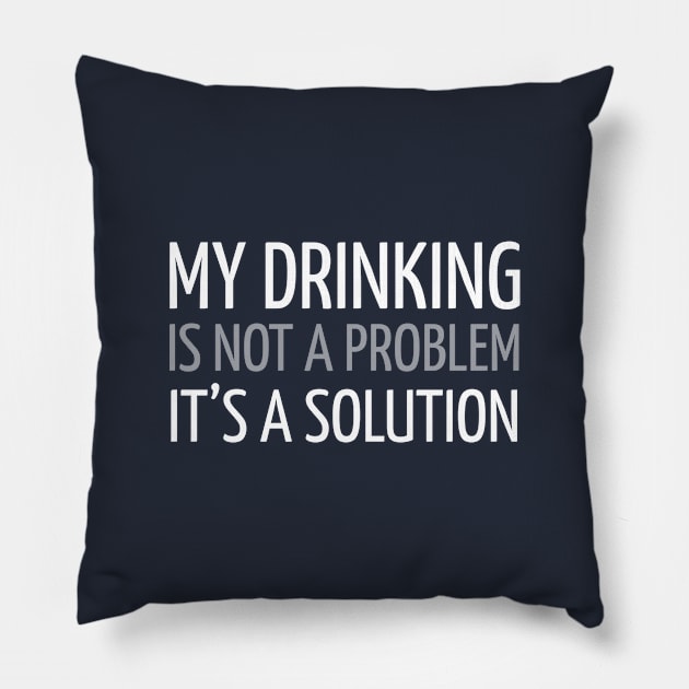 MY DRINKING IS NOT A PROBLEM IT’S A SOLUTION Pillow by DB Teez and More