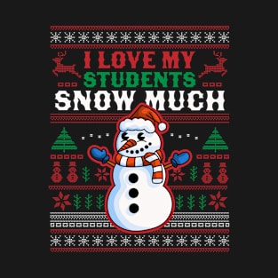 I Love My Students Snow Much Teacher Funny Ugly Christmas T-Shirt