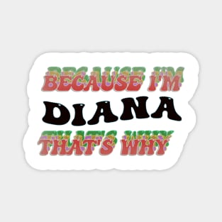 BECAUSE I AM DIANA - THAT'S WHY Magnet