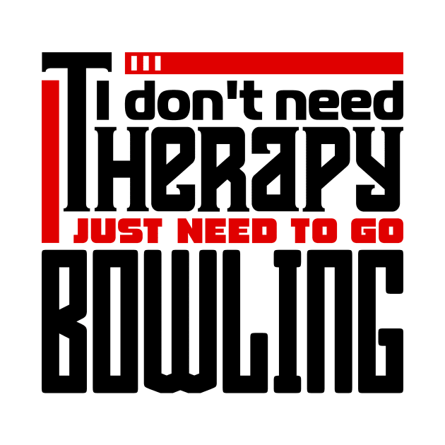 I don't need therapy, I just need to go bowling by colorsplash