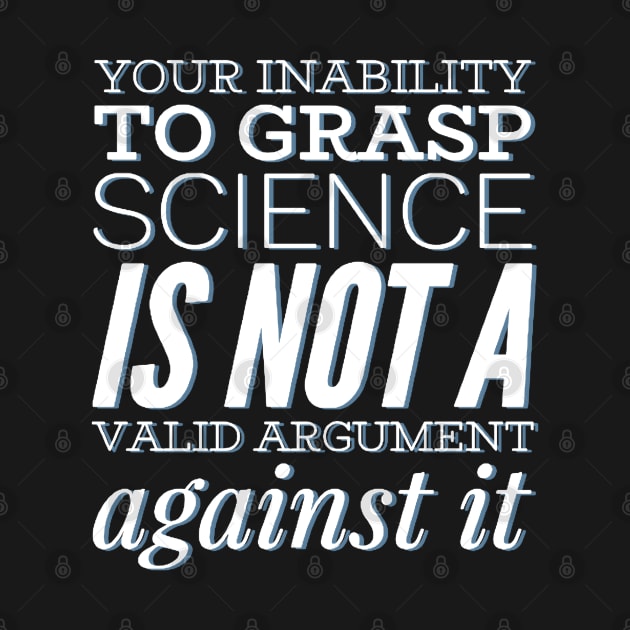 Your inability to grasp science is not a valid argument against it by BoogieCreates