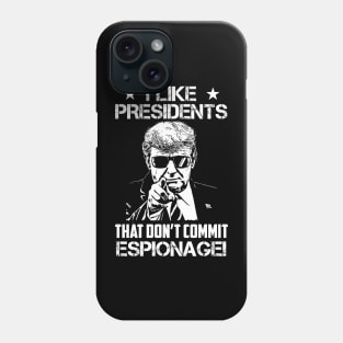 I Like Presidents That Don't Commit Espionage! Phone Case