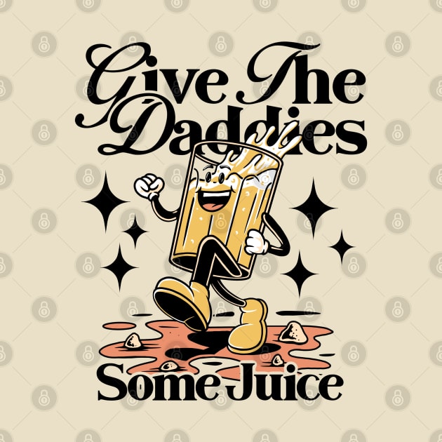 Give The Daddies Some Juice by Eterfate Studio