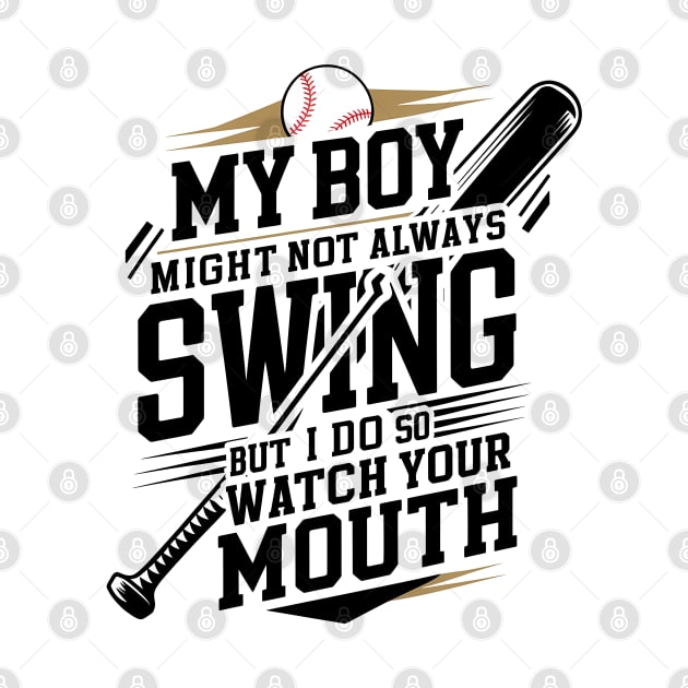 My Boy Might Not Always Swing But I Do So Watch Your Mouth by coollooks