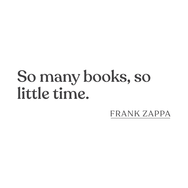 Frank Zappa - So many books, so little time. by Book Quote Merch