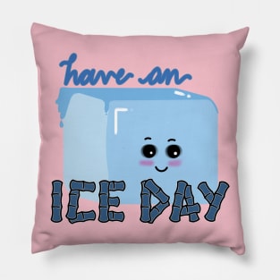 HAVE AN ICE DAY Pillow