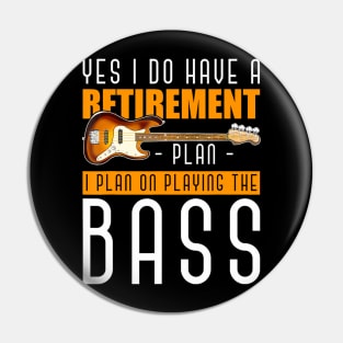 Yes I Do Have A Retirement Plan I Plan On Playing The Bass Pin