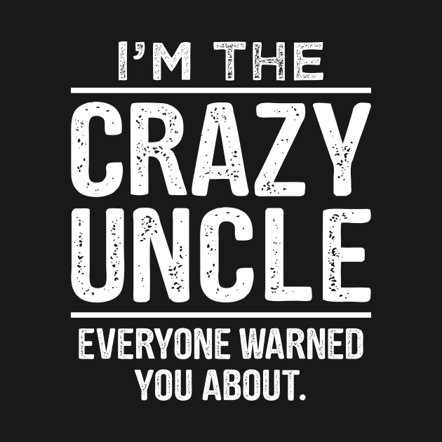 I'm The Crazy Uncle - Uncle Shirt - Uncle Gift - Uncle TShirt - Funcle - Funny Uncle Quote by stonefruit