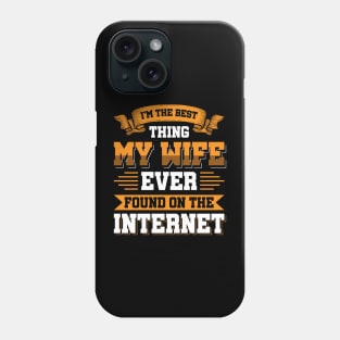 I'm the best thing my wife ever found on the internet - Funny Simple Black and White Husband Quotes Sayings Meme Sarcastic Satire Phone Case