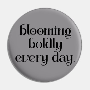 Blooming  Boldly Every Day. Pin