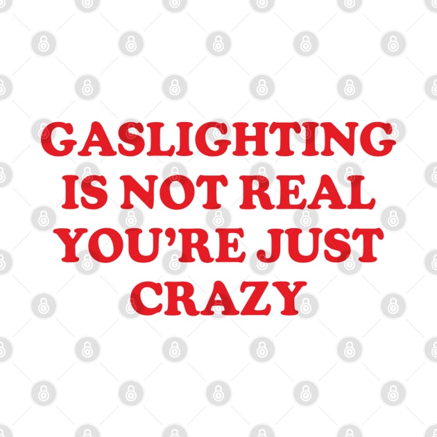 Y2K Funny Slogan Gaslighting Is Not Real You're Just Crazy by Sociartist