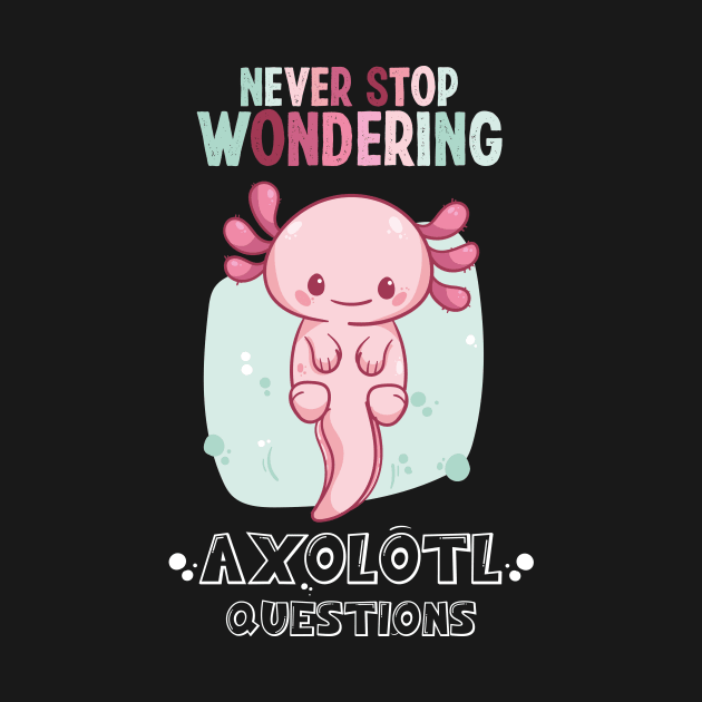 Funny Cute I Axolotl Questions Lover Never Stop Wondering Ask A Lot Questions by ANAREL