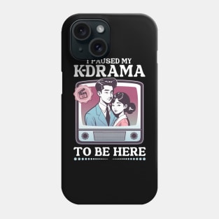 I Paused My K-Drama To Be Here Phone Case