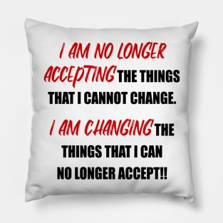 I Am No Longer Accepting the things I cannot change... Pillow