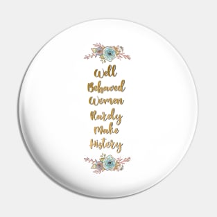 Well Behaved Women Rarely Make History Pin