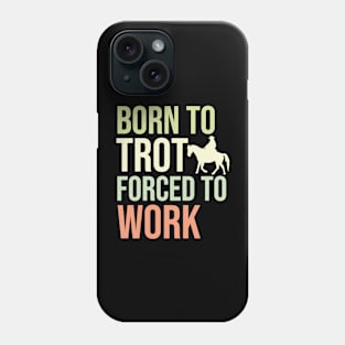 Born To Trot Forced To Work Phone Case