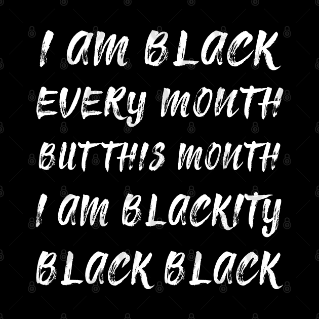 Black History Month I am Black Every Month Blackity Black by EmmaShirt