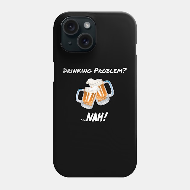 Drinking Problem? Nah! Design Beer Lover Perfect Gift (WhiteFont) Phone Case by BeatsByTech Merch Store