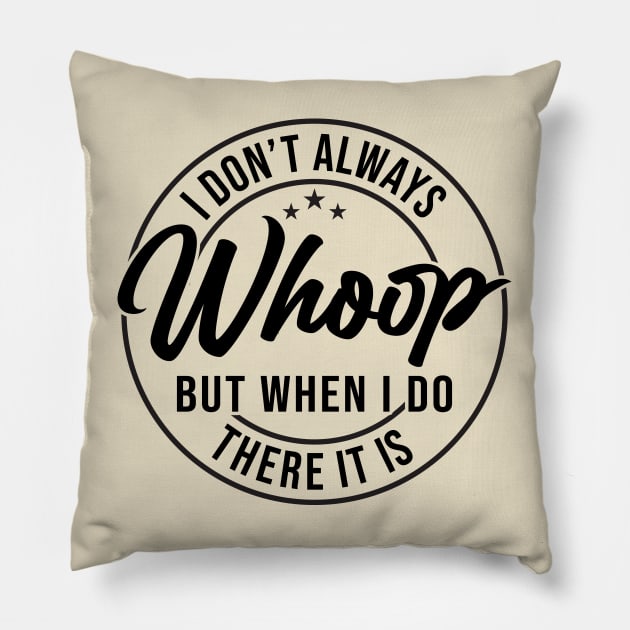 I Don't Always Whoop But When I Do There It Is Funny Saying Pillow by Nisrine
