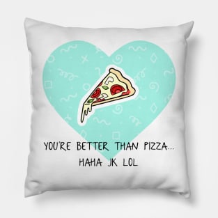 You’re Better Than Pizza... Haha JK Lol Pillow