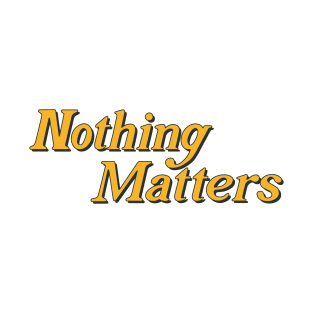 Nothing Matters T-Shirt