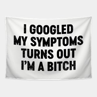 I Googled My Symptoms Turns Out I'm A Bitch (Black) Funny Tapestry