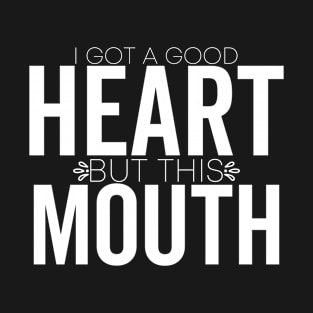 I Got A Good Heart But This Mouth T-Shirt