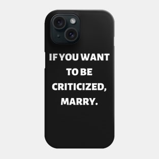 If you want to be criticized, marry Phone Case