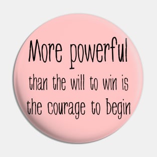 More powerful than the will to win is the courage to begin, Everything is possible Pin