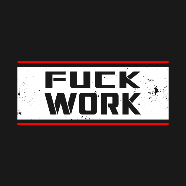 Fuck Work by DazzlingApparel