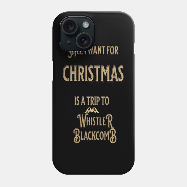 ALL I WANT FOR CHRISTMAS IS A TRIP TO WHISTLER BLACKCOMB Phone Case by Imaginate