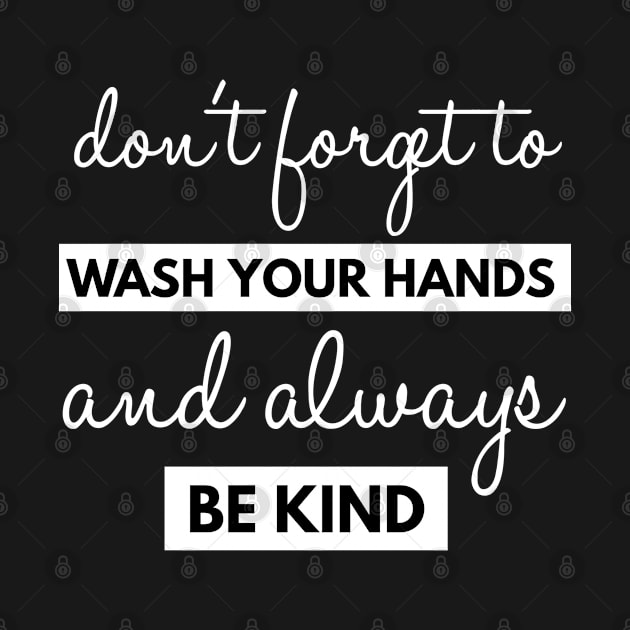 Dont Forget To Wash Your Hands And Always Be Kind by Happy - Design