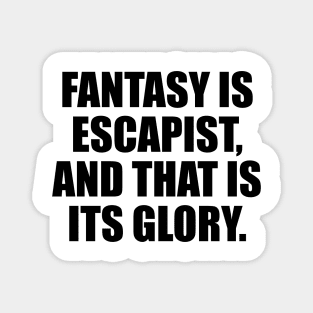 Fantasy is escapist, and that is its glory Magnet